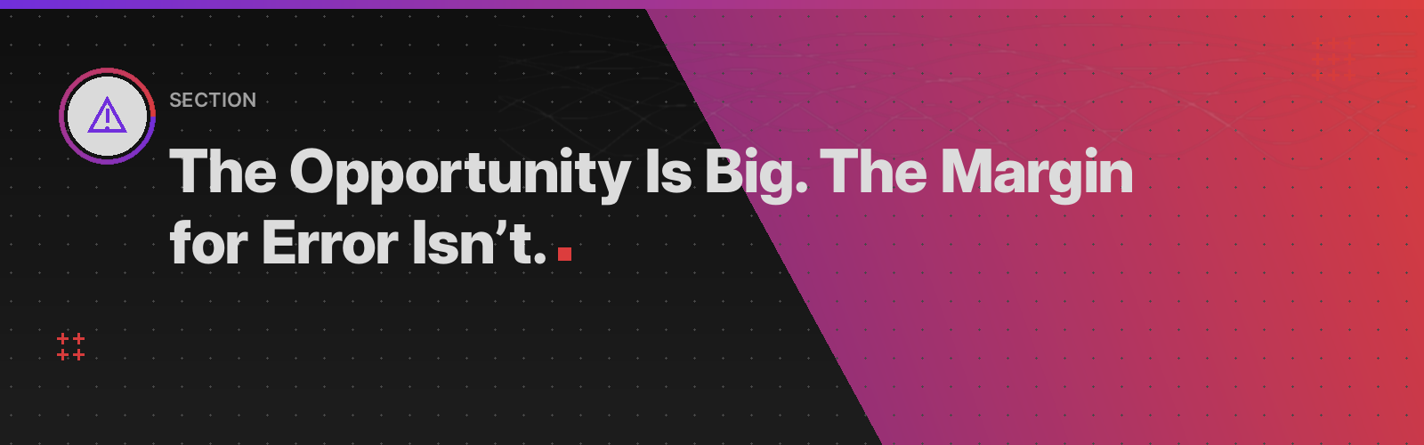 The Opportunity is Big. The Margin for Error Isn't