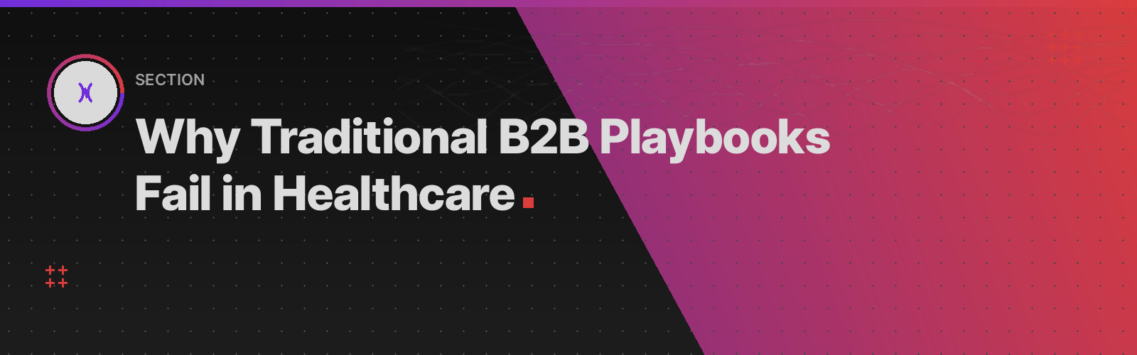 Why Traditional B2B Playbooks Fail in Healthcare